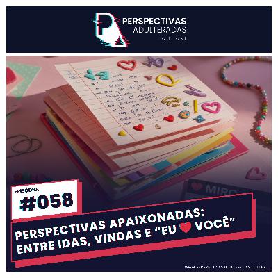 Perspectivas Adulteradas #058 - Entre Idas, Vindas e “Eu ❤️ Você” Perspectivas Adulteradas #058 - Entre Idas, Vindas e “Eu ❤️ Você”