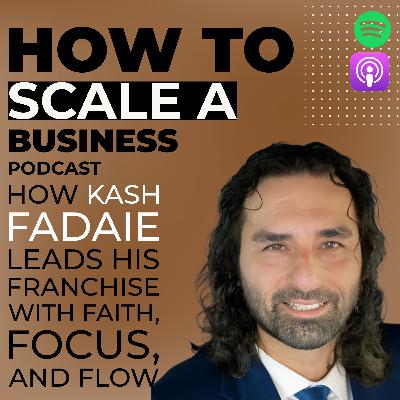 How Kash Fadaie Leads His Franchise with Faith, Focus, and Flow