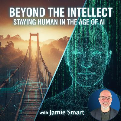 #116 - Beyond the Intellect Staying Human in the Age of AI - with Jamie Smart #116 - Beyond the Intellect Staying Human in the Age of AI - with Jamie Smart