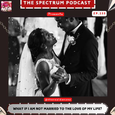 What If I'm Not Married to the Love of My Life? | Ep. 255