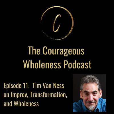 Episode #11: Tim Van Ness on Improv, Transformation, and Wholeness Episode #11: Tim Van Ness on Improv, Transformation, and Wholeness