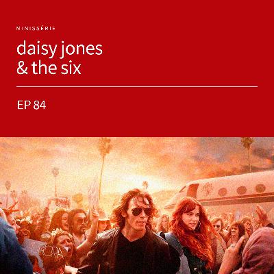 EP84 - daisy jones & the six [minissérie]