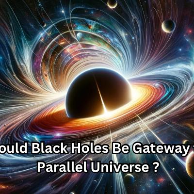 Could Black Holes Be Gateways to Parallel Universe ?