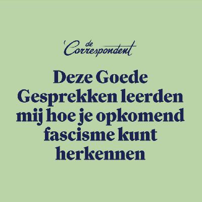 Deze Goede Gesprekken leerden mij hoe je opkomend fascisme kunt herkennen