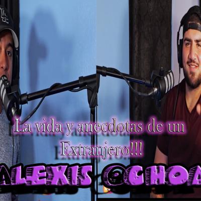 La vida y anecdotas de un Extranjero !!! Alexis Ochoa (Podcast completo).