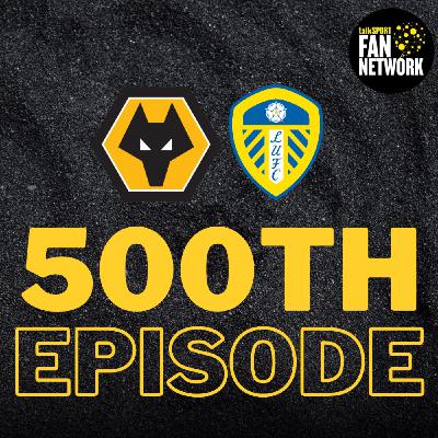 500th PODCAST 🚨 Wolves 1-3 Leeds Fan Phone In