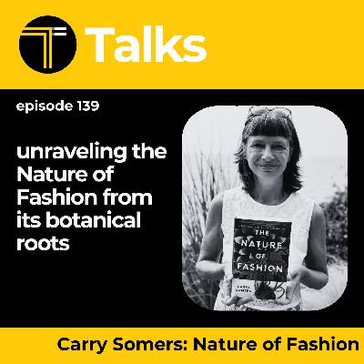 TEXINTEL TALKS - EPISODE 139 - The Nature of Fashion - The Deep Connections between Fashion, Nature, and Sustainability with Carry Somers TEXINTEL TALKS - EPISODE 139 - The Nature of Fashion - The Deep Connections between Fashion, Nature, and Sustainability with Carry Somers