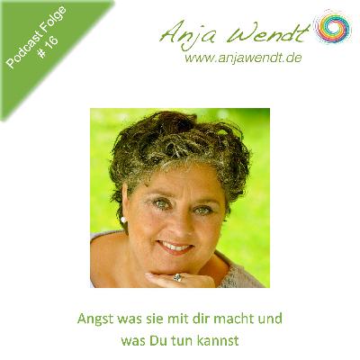 016 - Angst - was sie mit dir macht und was Du tun kannst 016 - Angst - was sie mit dir macht und was Du tun kannst