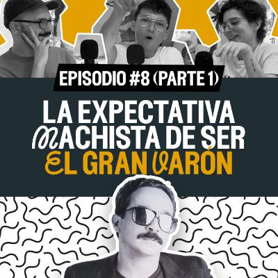 La expectativa machista de ser el gran varón | En el nombre del pop | EP 8 (Parte 1)