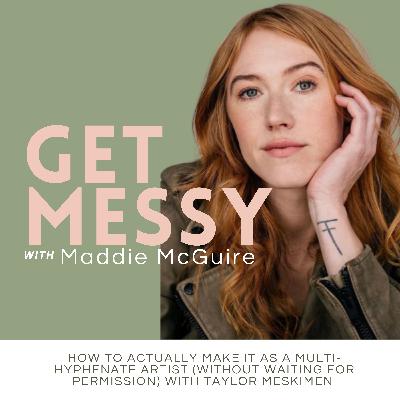 How to Actually Make It as a Multi-Hyphenate Artist (Without Waiting for Permission) with Taylor Meskimen