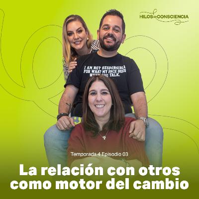 La relación con otros como motor del cambio | #hilosdeconsciencia T04 EP03