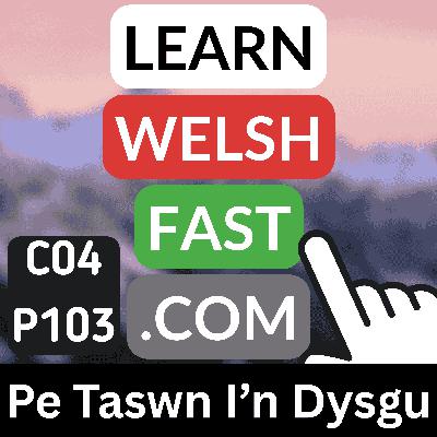 c04p103 (s04e103) - Pe Taswn I'n Dysgu (If I Were To Learn)