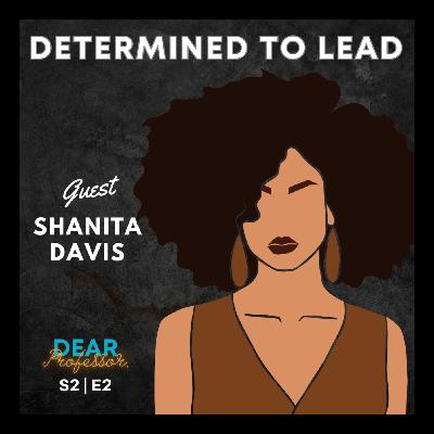 Answering the Clarion Call to Lead | Dear Professor with Shanita Davis