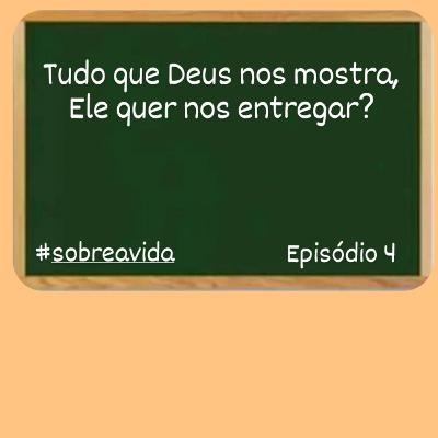 TUDO O QUE DEUS NOS MOSTRA, ELE QUER NOS ENTREGAR? SOBRE A VIDA #4
