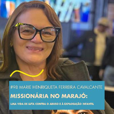 #98 MARIE HENRIQUETA FERREIRA CAVALCANTE - MISSIONÁRIA NO MARAJÓ: UMA VIDA DE LUTA CONTRA O ABUSO E À EXPLORAÇÃO