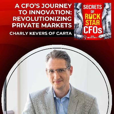 A CFO’s Journey to Innovation: Revolutionizing Private Markets with Charly Kevers of Carta A CFO’s Journey to Innovation: Revolutionizing Private Markets with Charly Kevers of Carta