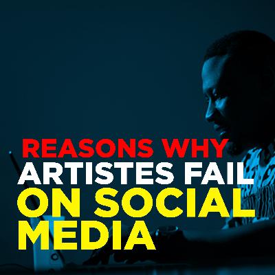 Reasons why Artistes fail on social media