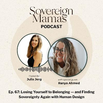 E67 - Losing Yourself to Belonging — and Finding Sovereignty Again with Human Design