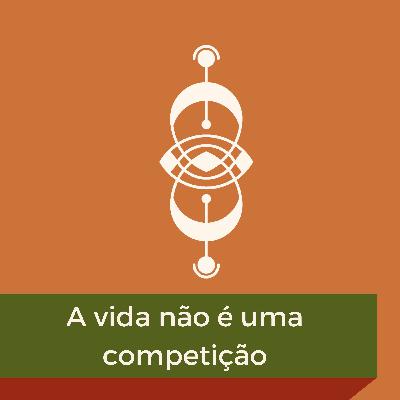 EP06 - A VIDA NÃO É UMA COMPETIÇÃO