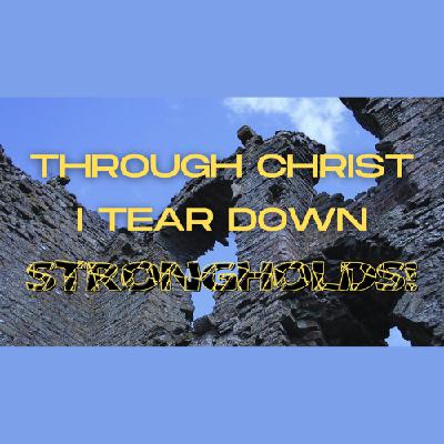 Through Christ I Tear Down Strongholds