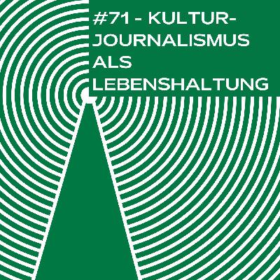 #71 - Kulturjournalismus als Lebenshaltung
