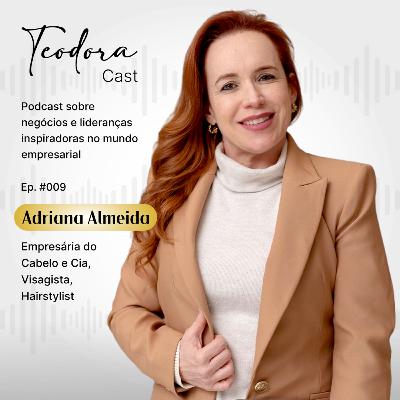 Reflexos do corte de cabelo na imagem empresarial | Visagista Adriana Almeida no TeodoraCast
