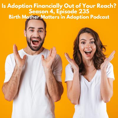 Birth Mother Matters in Adoption Season 4, Episode 235: Is Adoption Financially Out of Our Reach?