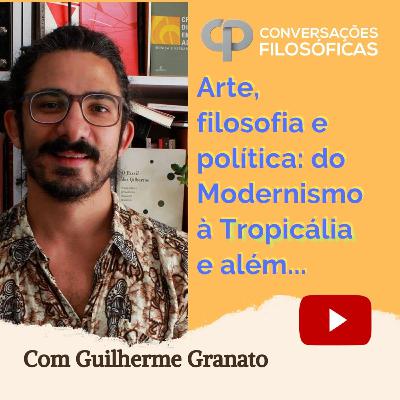 Arte, filosofia e política: do Modernismo à Tropicália e além... | Entrevista com Guilherme Granato.