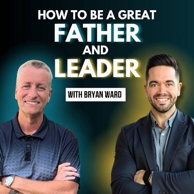 Ep 042: Leadership, Fatherhood & The Journey to Becoming a Better Man