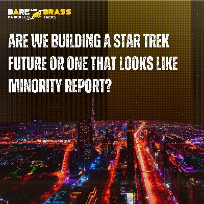 Are We Building a Star Trek Future or One that Looks Like Minority Report?