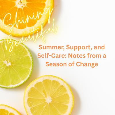 Summer, Support, and Self-Care: Notes from a Season of Change Summer, Support, and Self-Care: Notes from a Season of Change
