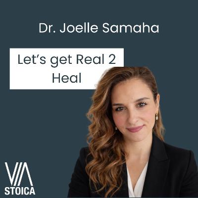 A Stoic Conversation with Dr. Joelle Samaha: Let's get Real 2 Heal