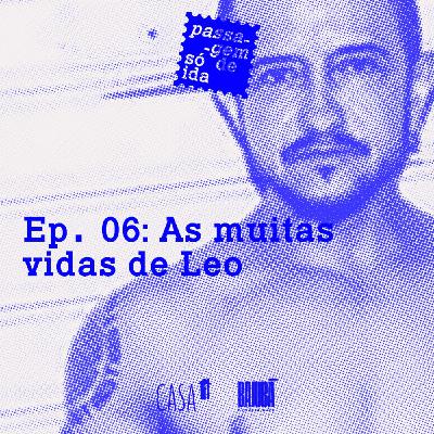 Ep. 06: As muitas vidas de Leo