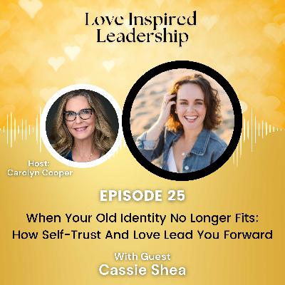 When Your Old Identity No Longer Fits: How Self-Trust And Love Lead You Forward With Cassie Shea When Your Old Identity No Longer Fits: How Self-Trust And Love Lead You Forward With Cassie Shea