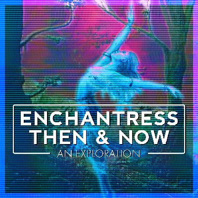 Enchantress Then & Now