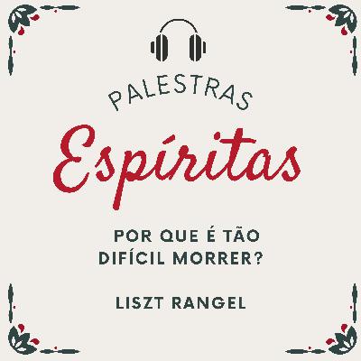 Por que é tão Difícil Morrer? - Palestra Espírita