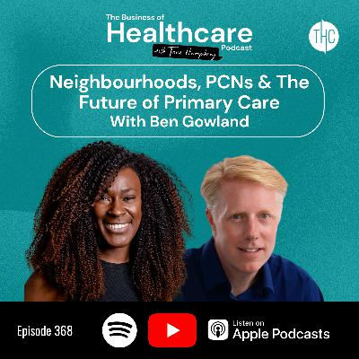 #368 Neighbourhoods, PCNs & The Future of Primary Care with Ben Gowland #368 Neighbourhoods, PCNs & The Future of Primary Care with Ben Gowland
