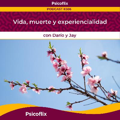 Vida, muerte y experiencialidad con Darío y Jay | Episodio 306