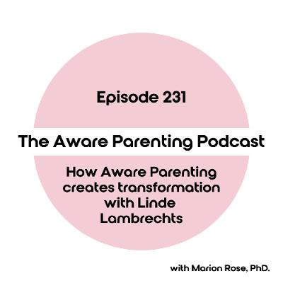 Episode 231:  How Aware Parenting creates transformation with Linde Lambrechts