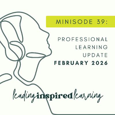 Minisode: 39 - February 2026 Professional Learning Update Minisode: 39 - February 2026 Professional Learning Update
