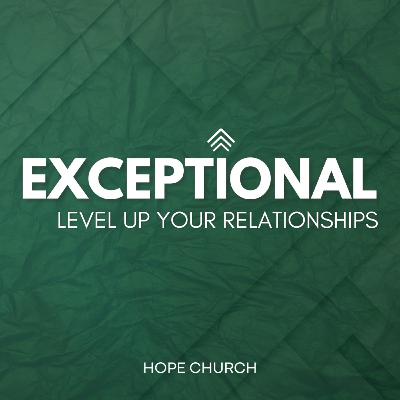 Exceptional: Level Up Your Relationships | Week 4 - March 2
