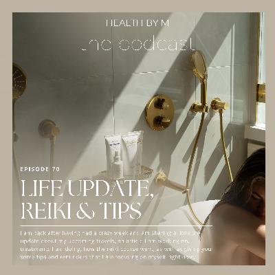 70. Life Update, Reiki & Tips