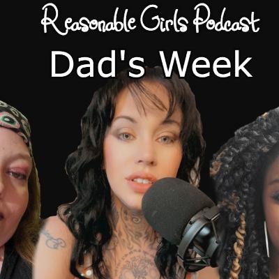 Reasonable Girls Podcast: Dad's Week