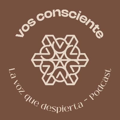 Cáncer, miedo y el despertar de la consciencia - Vos Consciente Podcast