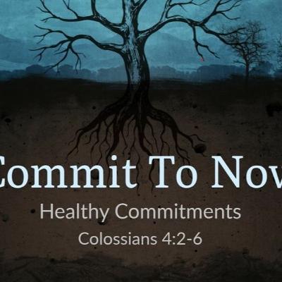 2019-01-26: Commit To Now! - Col 4:2-6 2019-01-26: Commit To Now! - Col 4:2-6