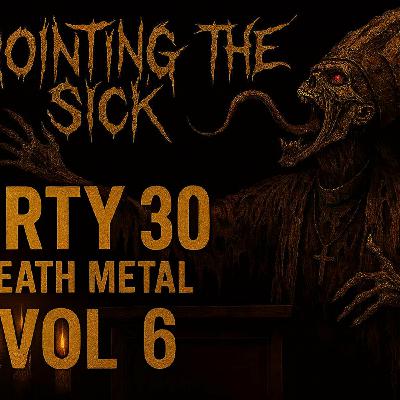 Episode 275: ANOINTING THE SICK DIRTY 30 ~ Death Metal Vol 6