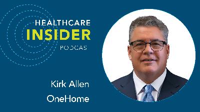 Strategies for advancing value-based, post-acute care with OneHome's CEO Kirk Allen Strategies for advancing value-based, post-acute care with OneHome's CEO Kirk Allen