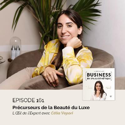 Épisode 161 - Précurseurs de la Beauté du Luxe - L’Œil de l’Expert avec Célia Vepori Épisode 161 - Précurseurs de la Beauté du Luxe - L’Œil de l’Expert avec Célia Vepori
