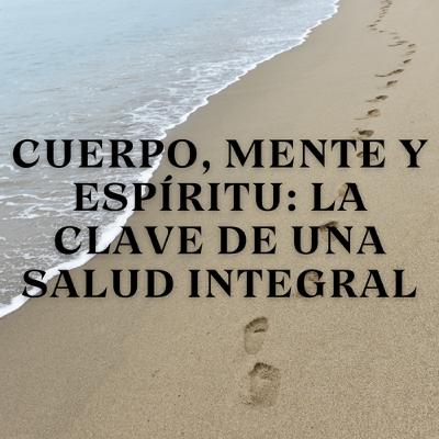 Cuerpo, Mente y Espíritu: La Clave de una Salud Integral