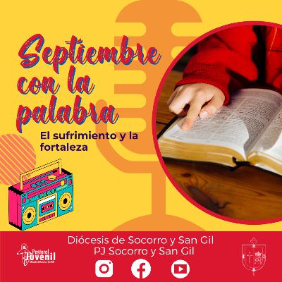 Septiembre con la Palabra- El sufrimiento y la fortaleza